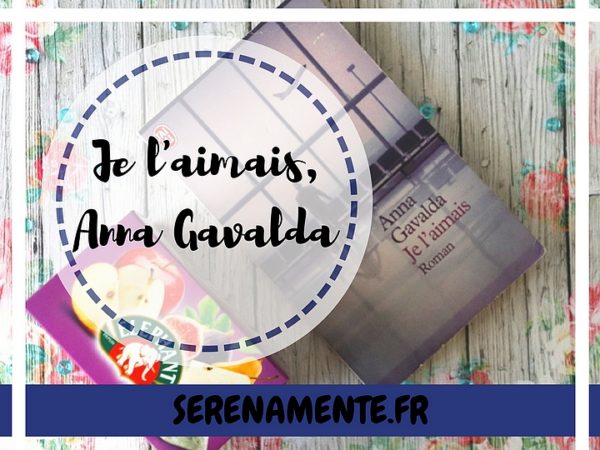 Je l'aimais, Anna Gavalda : un roman à lire absolument
