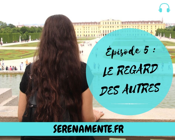 Comment faire face au regard des autres ? | Épisode 5 : Podcast En compagnie de Serena : le constat, les causes et les solutions.